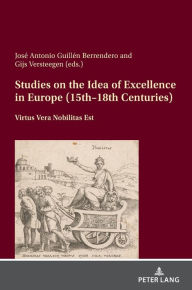 Title: Studies on the Idea of Excellence in Europe (15th-18th Centuries): Virtus Vera Nobilitas Est, Author: José Antonio Guillén Berrendero