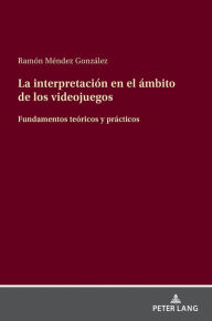 Title: La interpretación en el ámbito de los videojuegos: Fundamentos teóricos y prácticos, Author: Ramón Méndez González
