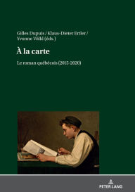 Title: A la carte.: Le roman québécois (2015-2020), Author: Gilles Dupuis