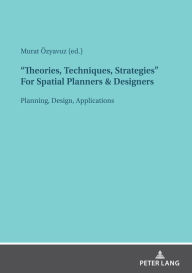 Title: Theories, Techniques, Strategies For Spatial Planners & Designers: Planning, Design, Applications, Author: Murat Özyavuz