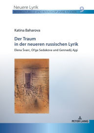 Title: Der Traum in der neueren russischen Lyrik: Elena Svarc, Ol'ga Sedakova und Gennadij Ajgi, Author: Katina Baharova
