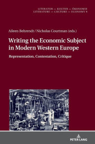 Title: Writing the Economic Subject in Modern Western Europe: Representation, Contestation, Critique, Author: Christine Künzel