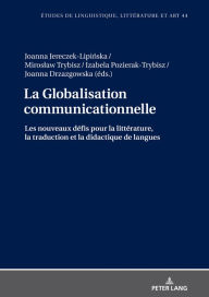 Title: La Globalisation communicationnelle: Les nouveaux défis pour la littérature, la traduction et la didactique de langues, Author: Katarzyna Wolowska