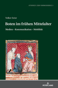 Title: Boten im fruehen Mittelalter: Medien - Kommunikation - Mobilitaet, Author: Volker Scior