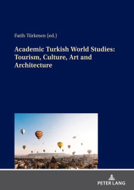 Title: Academic Turkish World Studies: Tourism, Culture, Art and Architecture, Author: Fatih Türkmen
