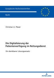 Title: Die Digitalisierung der Patientenverfuegung im Rettungsdienst: Ein denkbarer Loesungsansatz, Author: Christian Alexander Pleser