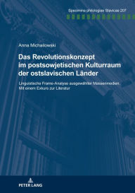 Title: Das Revolutionskonzept im postsowjetischen Kulturraum der ostslavischen Laender: Linguistische Frame-Analyse ausgewaehlter Massenmedien. Mit einem Exkurs zur Literatur, Author: Anna Michailowski