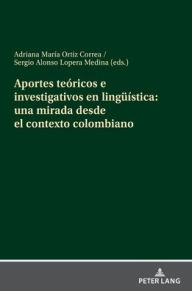 Title: Aportes teóricos e investigativos en lingueística: una mirada desde el contexto colombiano, Author: Adriana María Ortiz Correa