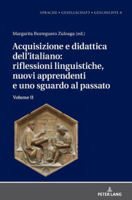 Title: Acquisizione e didattica dell'italiano: riflessioni linguistiche, nuovi apprendenti e uno sguardo al passato: Volume II, Author: Margarita Natalia Borreguero Zuloaga