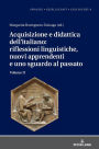 Acquisizione e didattica dell'italiano: riflessioni linguistiche, nuovi apprendenti e uno sguardo al passato: Volume II