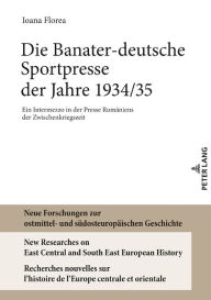Title: Die Banater-deutsche Sportpresse der Jahre 1934/35: Ein Intermezzo in der Presse Rumaeniens der Zwischenkriegszeit, Author: Ioana Florea