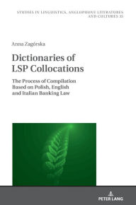 Title: Dictionaries of LSP Collocations: The Process of Compilation Based on Polish, English and Italian Banking Law, Author: Anna Zagórska