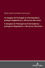 La imagen de Portugal en Extremadura: paisajes lingueísticos y discursos literarios A imagem de Portugal na Extremadura: paisagens linguísticas e discursos literários