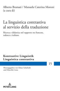 Title: La linguistica contrastiva al servizio della traduzione: Ricerca e didattica nel rapporto tra francese, tedesco e italiano, Author: Elmar Schafroth
