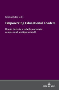 Title: Empowering Educational Leaders: How to thrive in a volatile, uncertain, complex and ambiguous world, Author: Sabiha Dulay