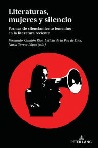 Title: Literaturas, mujeres y silencio: Formas de silenciamiento femenino en la literatura reciente, Author: Leticia de la Paz de Dios