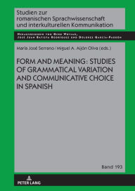 Title: Form and Meaning: Studies of Grammatical Variation and Communicative Choice in Spanish, Author: Gerd Wotjak