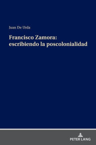 Title: Francisco Zamora: escribiendo la poscolonialidad, Author: Juan de Urda