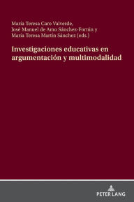 Title: Investigaciones educativas en argumentación y multimodalidad, Author: María Teresa Caro Valverde