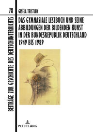 Title: Das gymnasiale Lesebuch und seine Abbildungen der bildenden Kunst in der Bundesrepublik Deutschland 1949 bis 1989, Author: Gisela Teistler