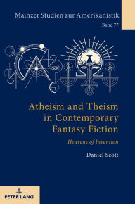 Title: Atheism and Theism in Contemporary Fantasy Fiction: «Heavens of Invention», Author: Daniel Scott