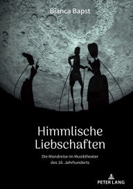 Title: Himmlische Liebschaften: Die Mondreise im Musiktheater des 18. Jahrhunderts, Author: Bianca Bapst