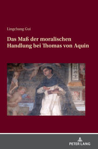 Title: Das Maß der moralischen Handlung bei Thomas von Aquin, Author: Lingchang Gui