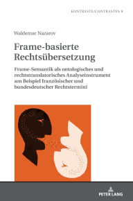 Title: Frame-basierte Rechtsuebersetzung: Frame-Semantik als ontologisches und rechtstranslatorisches Analyseinstrument am Beispiel franzoesischer und bundesdeutscher Rechtstermini, Author: Waldemar Nazarov