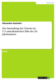 Title: Die Darstellung des Orients im U.S.-amerikanischen Film des 20. Jahrhunderts, Author: Alexandra Samoleit