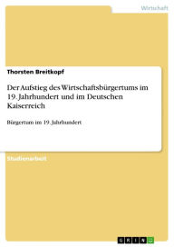 Title: Der Aufstieg des Wirtschaftsbürgertums im 19. Jahrhundert und im Deutschen Kaiserreich: Bürgertum im 19. Jahrhundert, Author: Thorsten Breitkopf