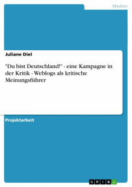 Title: 'Du bist Deutschland!' - eine Kampagne in der Kritik - Weblogs als kritische Meinungsführer: eine Kampagne in der Kritik - Weblogs als kritische Meinungsführer, Author: Juliane Diel