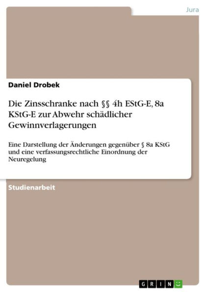 Die Zinsschranke nach §§ 4h EStG-E, 8a KStG-E zur Abwehr schädlicher Gewinnverlagerungen: Eine Darstellung der Änderungen gegenüber § 8a KStG und eine verfassungsrechtliche Einordnung der Neuregelung