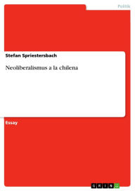 Title: Neoliberalismus a la chilena, Author: Stefan Spriestersbach