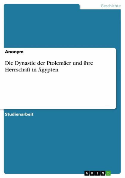 Die Dynastie der Ptolemäer und ihre Herrschaft in Ägypten