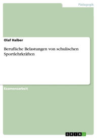 Title: Berufliche Belastungen von schulischen Sportlehrkräften, Author: Olaf Halber