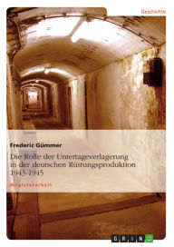 Title: Die Rolle der Untertageverlagerung in der deutschen Rüstungsproduktion 1943-1945, Author: Frederic Gümmer