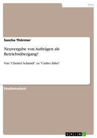 Title: Neuvergabe von Aufträgen als Betriebsübergang?: Von 'Christel Schmidt' zu 'Carlito Abler', Author: Sascha Thörmer
