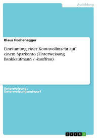 Title: Einräumung einer Kontovollmacht auf einem Sparkonto (Unterweisung Bankkaufmann / -kauffrau), Author: Klaus Hochenegger