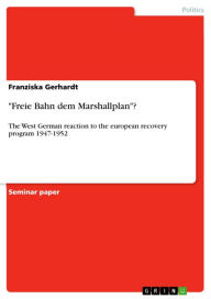 Title: 'Freie Bahn dem Marshallplan'?: The West German reaction to the european recovery program 1947-1952, Author: Franziska Gerhardt