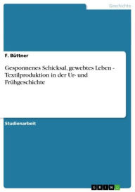 Title: Gesponnenes Schicksal, gewebtes Leben - Textilproduktion in der Ur- und Frühgeschichte: Textilproduktion in der Ur- und Frühgeschichte, Author: F. Büttner