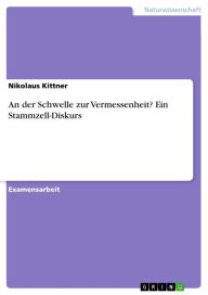 Title: An der Schwelle zur Vermessenheit? Ein Stammzell-Diskurs, Author: Nikolaus Kittner