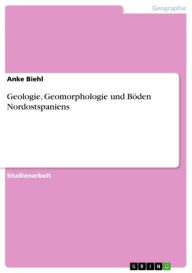 Title: Geologie, Geomorphologie und Böden Nordostspaniens, Author: Anke Biehl