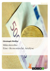 Title: Mikrokredite: Eine ökonomische Analyse, Author: Christoph Pfeiffer