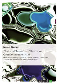 Title: 'Tod und Trauer' als Thema im Grundschulunterricht?: Didaktische Überlegungen zum Thema 'Tod und Trauer' und Analyse des Bilderbuches 'Abschied von Rune', Author: Marcel Stempel