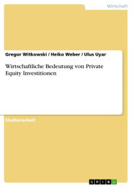 Title: Wirtschaftliche Bedeutung von Private Equity Investitionen, Author: Gregor Witkowski