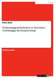 Title: Verfassungsgerichtsbarkeit in Slowenien - Unabhängige Rechtssprechung?: Unabhängige Rechtssprechung?, Author: Petra Dutt