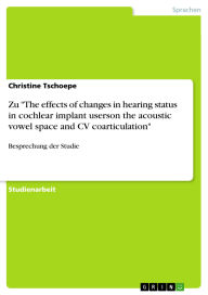 Title: Zu The effects of changes in hearing status in cochlear implant userson the acoustic vowel space and CV coarticulation: Besprechung der Studie, Author: Christine Tschoepe