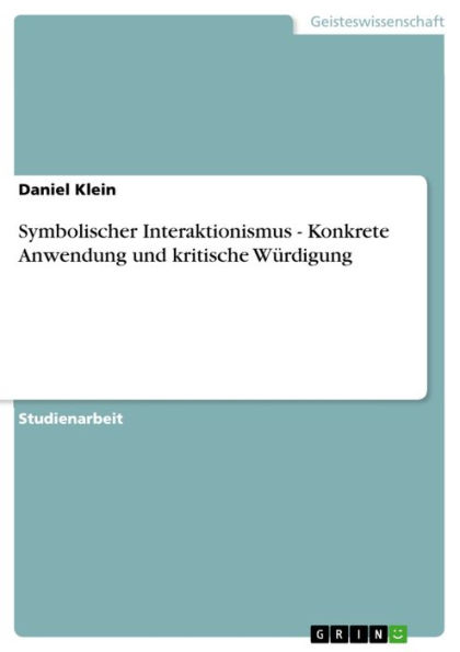 Symbolischer Interaktionismus - Konkrete Anwendung und kritische Würdigung: Konkrete Anwendung und kritische Würdigung