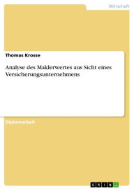 Title: Analyse des Maklerwertes aus Sicht eines Versicherungsunternehmens, Author: Thomas Krosse