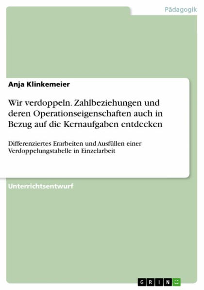 Wir verdoppeln. Zahlbeziehungen und deren Operationseigenschaften auch in Bezug auf die Kernaufgaben entdecken: Differenziertes Erarbeiten und Ausfüllen einer Verdoppelungstabelle in Einzelarbeit